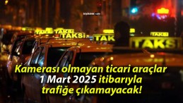 Kamerası olmayan ticari araçlar 1 Mart 2025 itibarıyla trafiğe çıkamayacak!