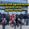 Sivas’ta lise öğrencilerine güvenli sürüş eğitimi verildi!