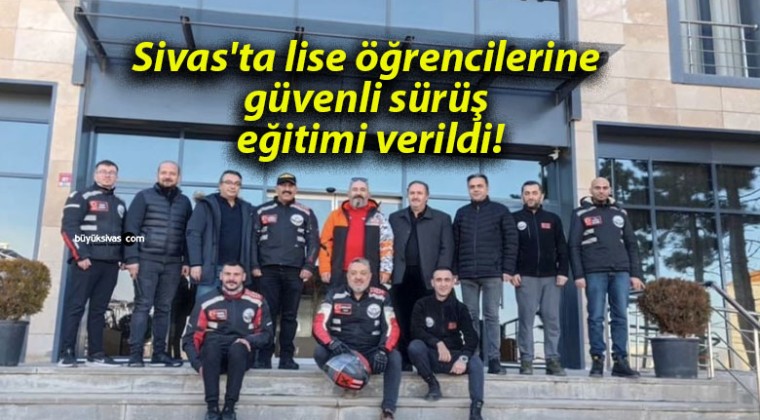 Sivas’ta lise öğrencilerine güvenli sürüş eğitimi verildi!