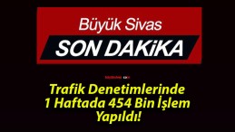 Trafik Denetimlerinde 1 Haftada 454 Bin İşlem Yapıldı!