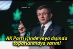 AK Parti içinde veya dışında toparlanmaya varım!