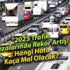 “2025 Trafik Cezalarında Rekor Artış! Hangi Hata Kaça Mal Olacak?”