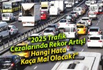 “2025 Trafik Cezalarında Rekor Artış! Hangi Hata Kaça Mal Olacak?”