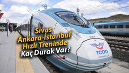 Sivas-Ankara-İstanbul Hızlı Treninde Kaç Durak Var?