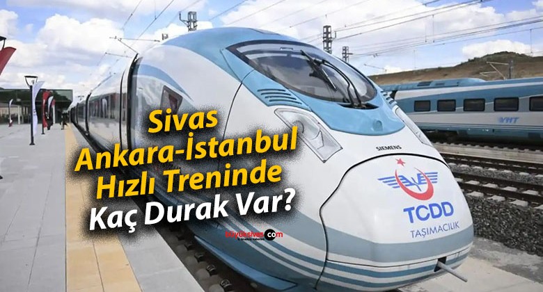 Sivas-Ankara-İstanbul Hızlı Treninde Kaç Durak Var?