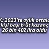 TÜİK: 2023’te aylık ortalama kişi başı brüt kazanç 26 bin 402 lira oldu