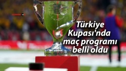 Türkiye Kupası’nda maç programı belli oldu