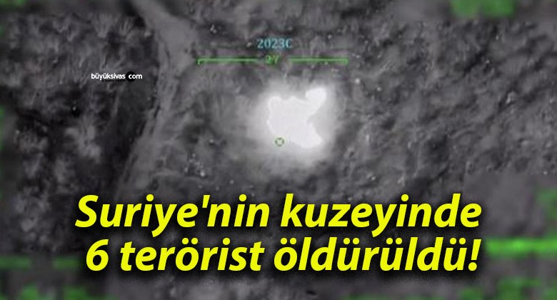 Suriye’nin kuzeyinde 6 terörist öldürüldü!