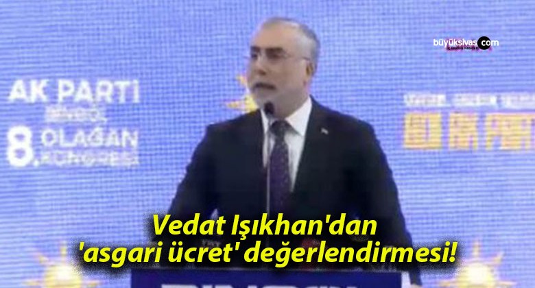 Vedat Işıkhan’dan ‘asgari ücret’ değerlendirmesi!