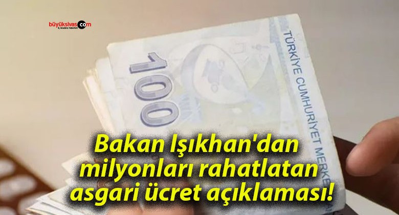 Bakan Işıkhan’dan milyonları rahatlatan asgari ücret açıklaması!