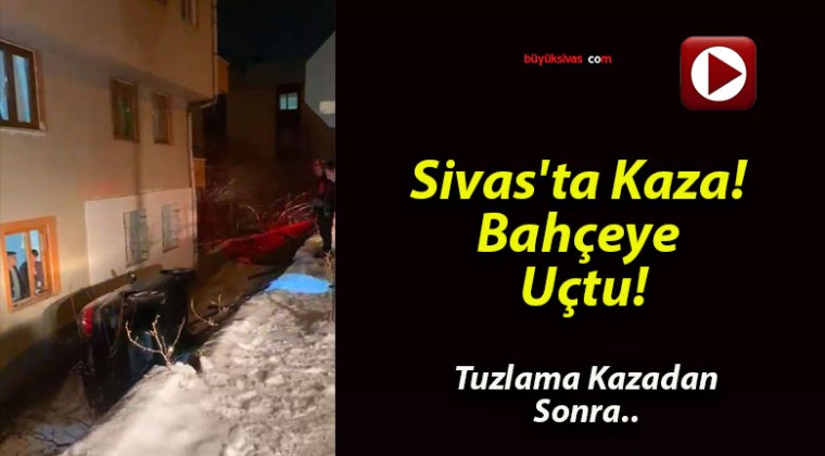 Sivas’ta Kaza! Bahçeye Uçtu!