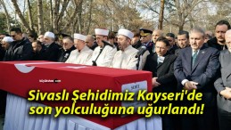 Sivaslı Şehidimiz Kayseri’de son yolculuğuna uğurlandı!