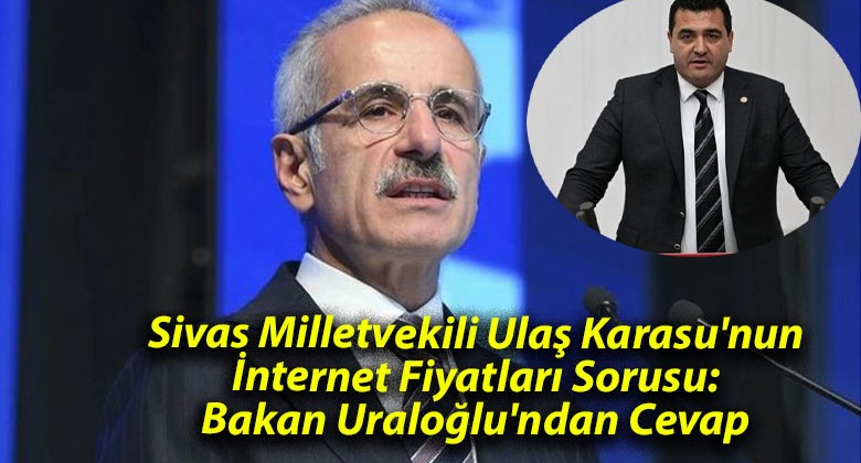 Sivas Milletvekili Ulaş Karasu’nun İnternet Fiyatları Sorusu: Bakan Uraloğlu’ndan Cevap