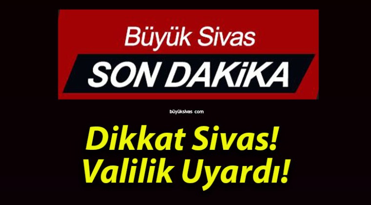 Dikkat Sivas! Valilik Uyardı!