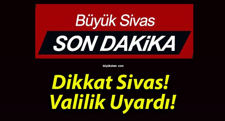 Dikkat Sivas! Valilik Uyardı!