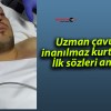 Uzman çavuşun inanılmaz kurtuluşu…İlk sözleri anlamlı