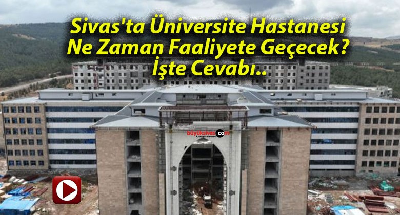 Sivas’ta Üniversite Hastanesi Ne Zaman Faaliyete Geçecek? İşte Cevabı..