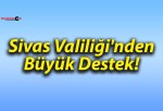 Sivas Valiliği’nden Büyük Destek!