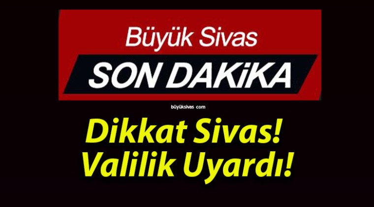 Dikkat Sivas! Valilik Uyardı!