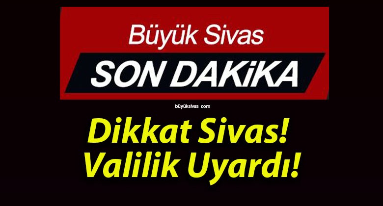 Dikkat Sivas! Valilik Uyardı!