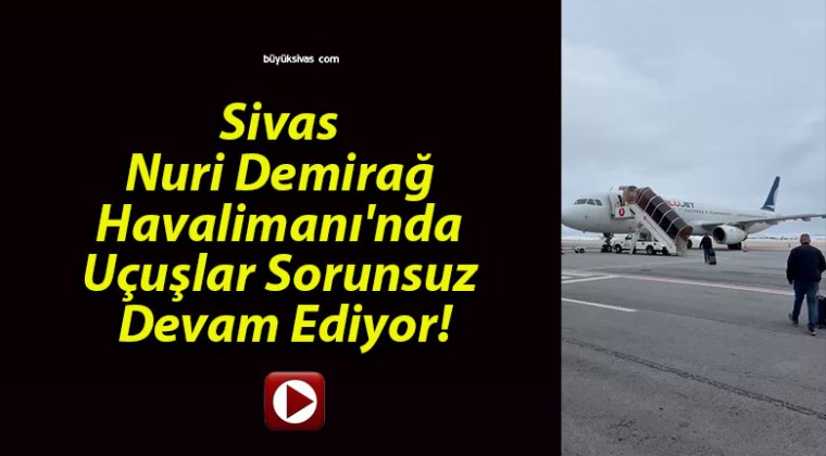 Sivas Nuri Demirağ Havalimanı’nda Uçuşlar Sorunsuz Devam Ediyor!