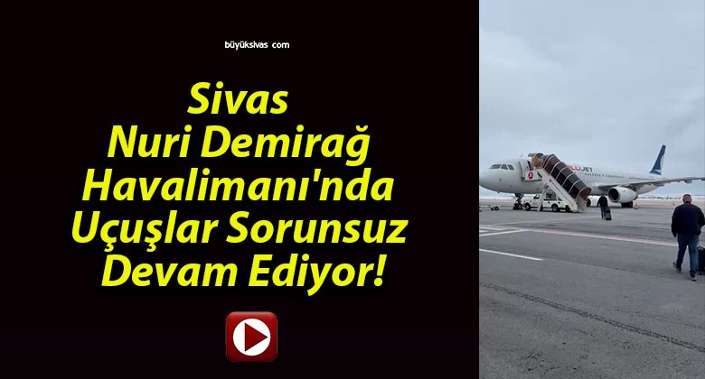 Sivas Nuri Demirağ Havalimanı’nda Uçuşlar Sorunsuz Devam Ediyor!