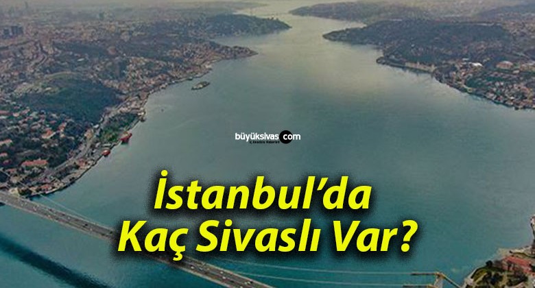 İstanbul’da Kaç Sivaslı Var?