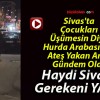 Sivas’ta Çocukları Üşümesin Diye Hurda Arabasında Ateş Yakan Anne Gündem Oldu!