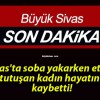 Sivas’ta soba yakarken eteği tutuşan kadın hayatını kaybetti!