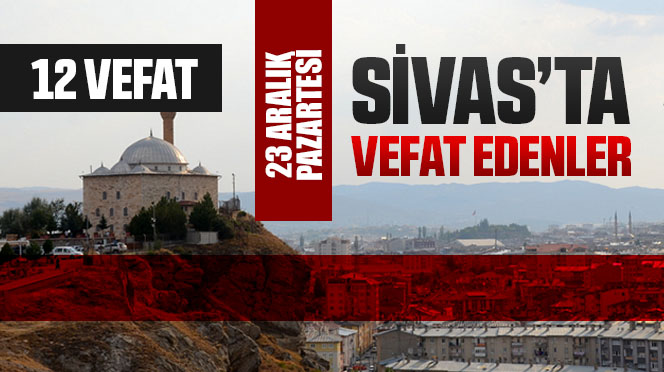 Sivas Aramızdan Ayrılanlar – Sivas’ta Ölenler – 23 Aralık 2024