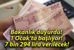 Bakanlık duyurdu! 1 Ocak’ta başlıyor! 7 bin 294 lira verilecek!