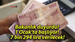 Bakanlık duyurdu! 1 Ocak’ta başlıyor! 7 bin 294 lira verilecek!