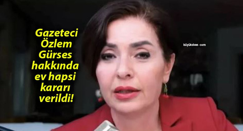 Gazeteci Özlem Gürses hakkında ev hapsi kararı verildi!