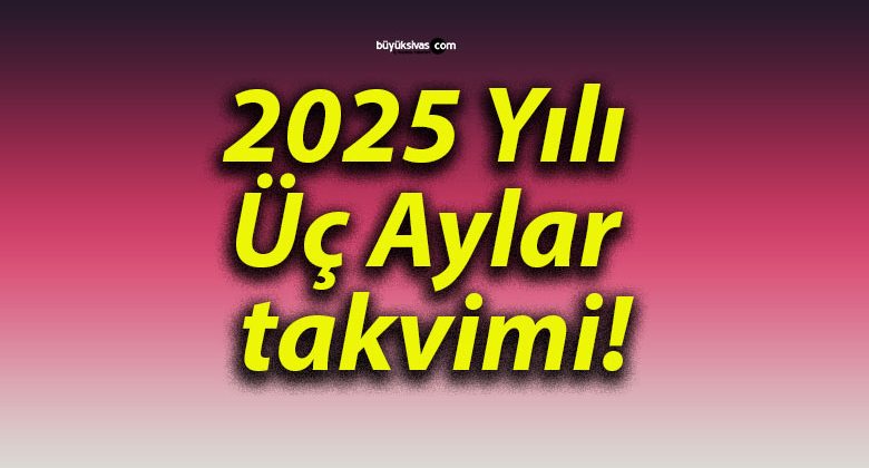 2025 Yılı Üç Aylar takvimi!