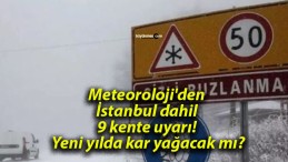 Meteoroloji’den İstanbul dahil 9 kente uyarı! Yeni yılda kar yağacak mı?