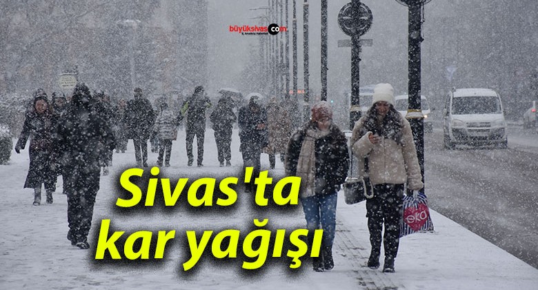 SİVAS’ ta kar yağışı