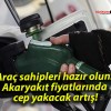 Araç sahipleri hazır olun! Akaryakıt fiyatlarında cep yakacak artış!