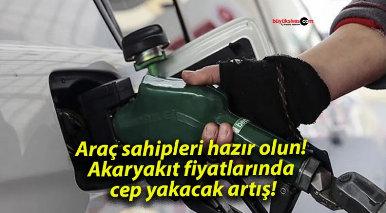 Araç sahipleri hazır olun! Akaryakıt fiyatlarında cep yakacak artış!