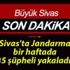 Sivas’ta Jandarma bir haftada 35 şüpheli yakaladı!