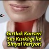 Gırtlak Kanseri Ses Kısıklığı İle Sinyal Veriyor!