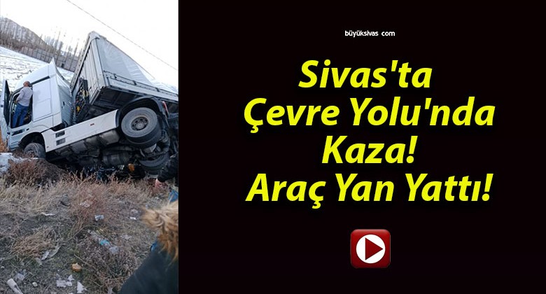 Sivas’ta Çevre Yolu’nda Kaza! Araç Yan Yattı!