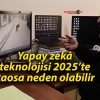 Yapay zekâ teknolojisi 2025’te kaosa neden olabilir