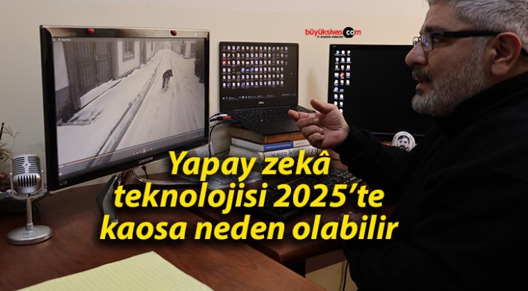 Yapay zekâ teknolojisi 2025’te kaosa neden olabilir