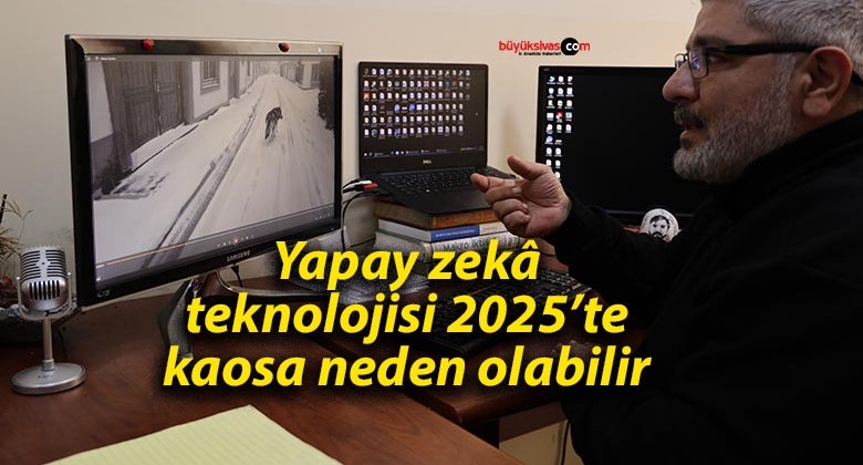 Yapay zekâ teknolojisi 2025’te kaosa neden olabilir