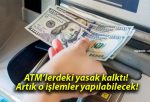 ATM’lerdeki yasak kalktı! Artık o işlemler yapılabilecek!