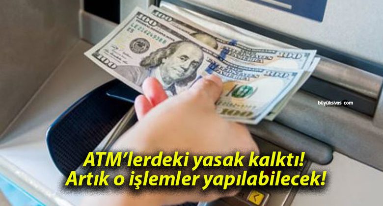 ATM’lerdeki yasak kalktı! Artık o işlemler yapılabilecek!