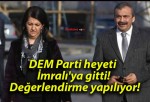 DEM Parti heyeti İmralı’ya gitti! Değerlendirme yapılıyor!