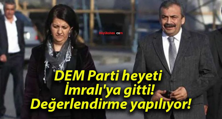 DEM Parti heyeti İmralı’ya gitti! Değerlendirme yapılıyor!