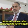 Kumardan kazanılan haram parayla hayır yapılmaz!