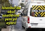 İstanbul’da okul saatlerine yeni yıl ayarı!